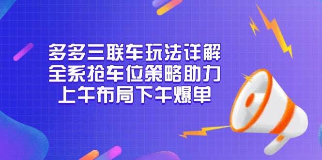 （13828期）多多三联车玩法详解，全系抢车位策略助力，上午布局下午爆单-轻金阁