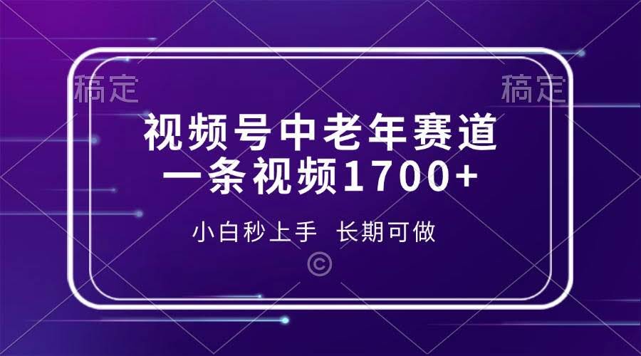 （13781期）视频号中老年赛道，一条视频1700+，小白秒上手，长期可做-轻金阁