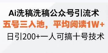 （13750期）Ai洗稿洗稿公众号引流术，五号三入池，平均阅读1W+，日引200+一人可搞…-轻金阁