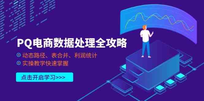 PQ电商数据处理全攻略，动态路径、表合并、利润统计，实操教学快速掌握-轻金阁
