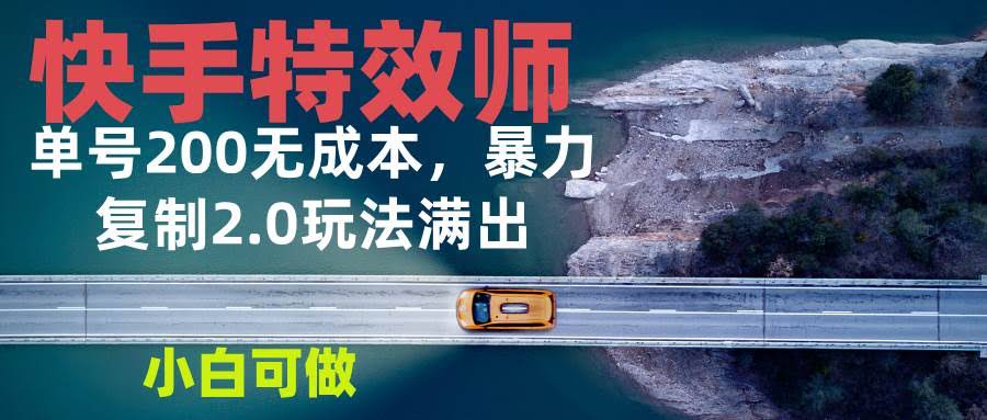 （13714期）快手特效师2.0，单号200收益0成本满出，小白可做-轻金阁