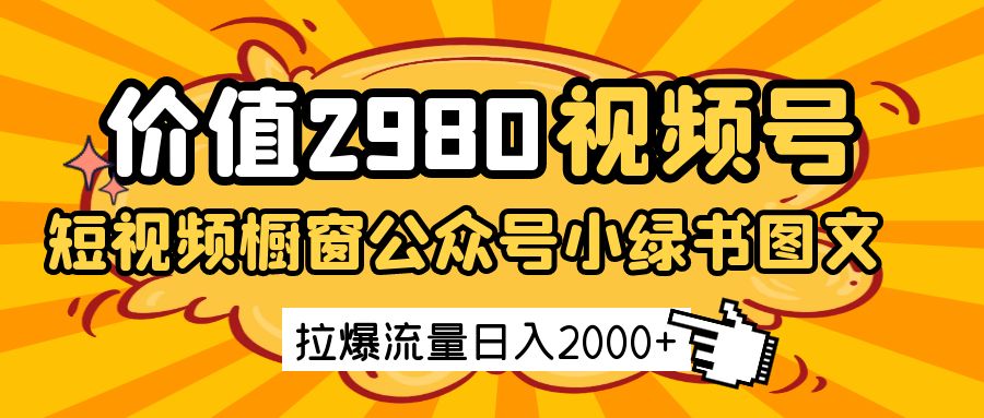 价值2980的视频号短视频橱窗带货和公众号小绿书图文带货，拉爆流量日收益2000+-轻金阁