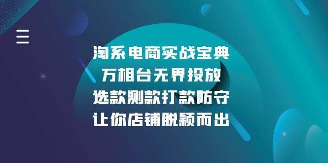 （13701期）淘系电商实战宝典：万相台无界投放，选款测款打款防守，让你店铺脱颖而出-轻金阁