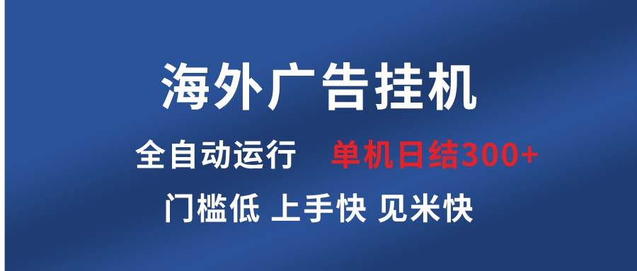 （13692期）海外广告挂机 全自动运行 单机单日300+ 日结项目 稳定运行 欢迎观看课程-轻金阁