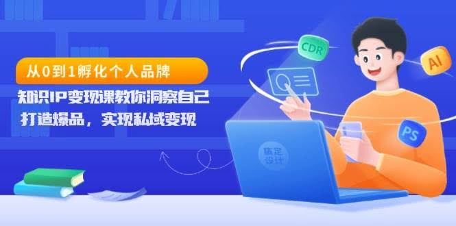 （13678期）从0到1孵化个人品牌，知识IP变现课教你洞察自己，打造爆品，实现私域变现-轻金阁