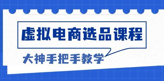 （13671期）虚拟电商选品课程：解决选品难题，突破产品客单天花板，打造高利润电商-轻金阁