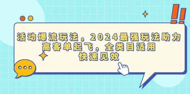 （13635期）活动爆流玩法，2024最强玩法助力，高客单起飞，全类目适用，快速见效-轻金阁