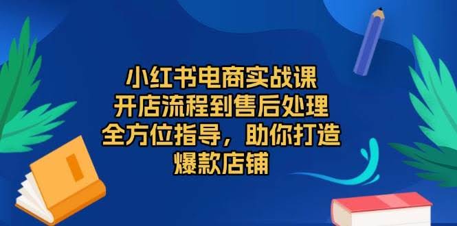 （13616期）小红书电商实战课，开店流程到售后处理，全方位指导，助你打造爆款店铺-轻金阁