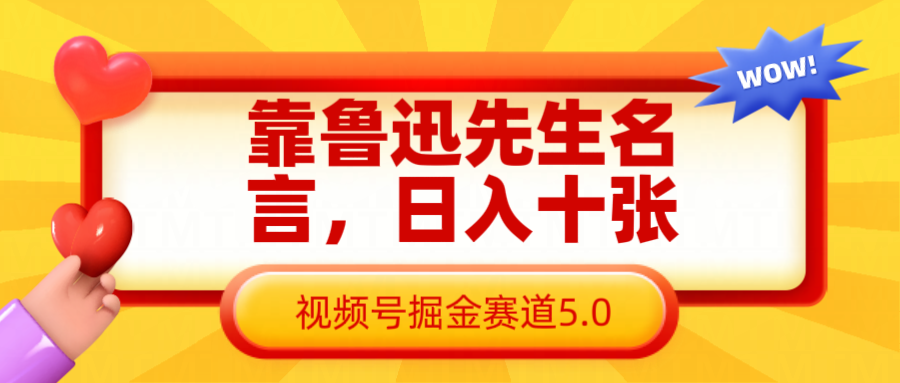 靠鲁迅先生名言，日入十张长期简单高效，视频号掘金赛道5.0-轻金阁