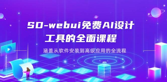 SD-webui免费AI设计工具的全面课程，涵盖从软件安装到高级应用的全流程-轻金阁