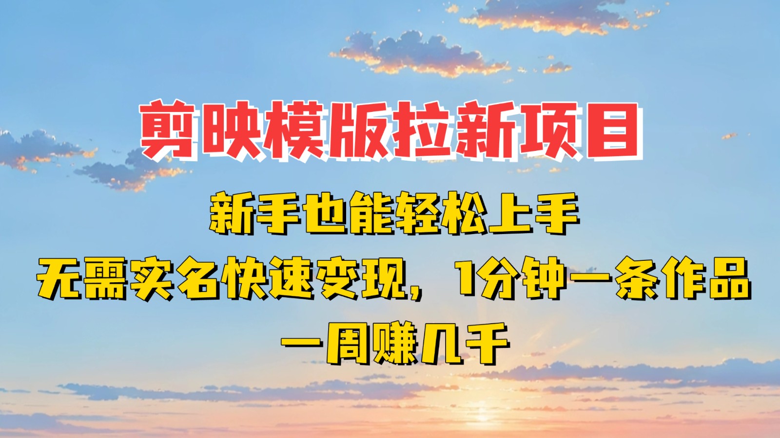 剪映模板拉新项目：新手也能快速变现！一分钟一条作品，一周赚几千-轻金阁