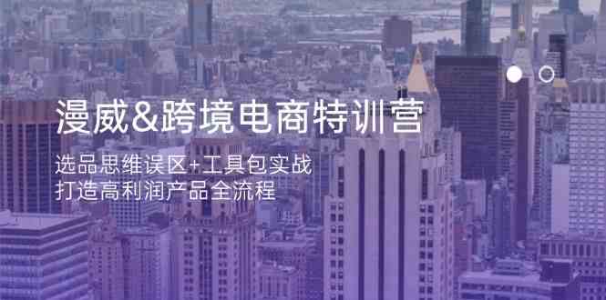 漫威跨境电商特训营：选品思维误区+工具包实战，打造高利润产品全流程-轻金阁