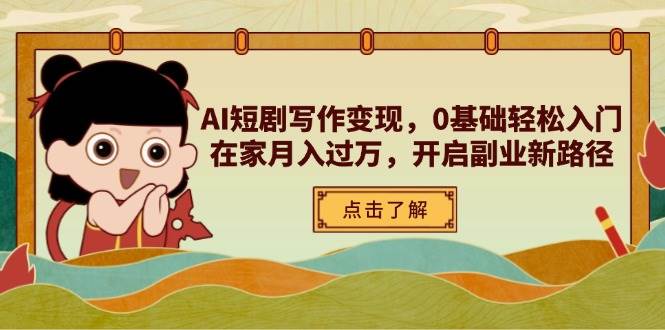 AI短剧写作变现，0基础轻松入门，在家月入过万，开启副业新路径-轻金阁
