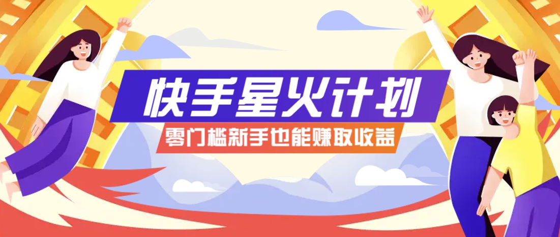 快手星火计划，零门槛、零粉丝也能参与，而且收益可观，一条视频爆赚7000+！-轻金阁