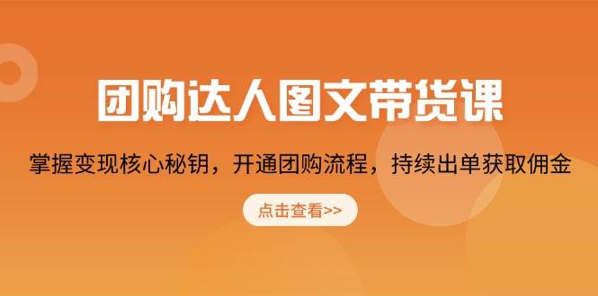 团购达人图文带货课，掌握变现核心秘钥，开通团购流程，持续出单获取佣金-轻金阁