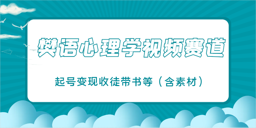 樊语心理学视频教学，最近爆火的视频赛道，起号变现收徒带书等（含素材）-轻金阁