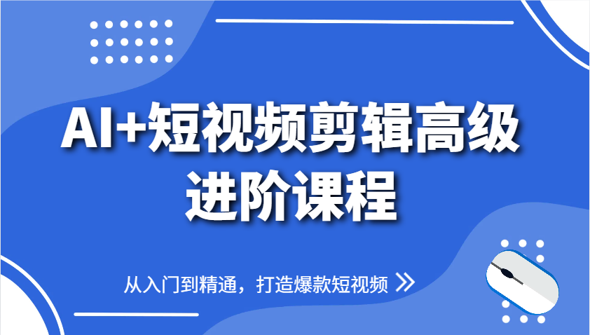 AI+短视频剪辑高级进阶课程，从入门到精通，打造爆款短视频-轻金阁
