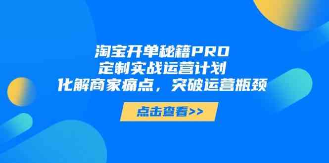 淘宝开单秘籍PRO，定制实战运营计划，化解商家痛点，突破运营瓶颈-轻金阁