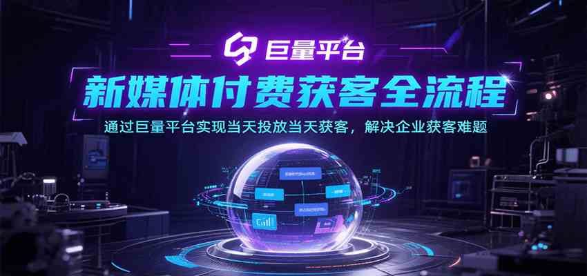 新媒体付费获客全流程，通过巨量平台实现当天投放当天获客，解决企业获客难题-轻金阁