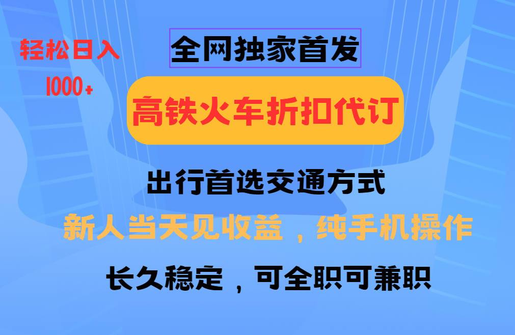 全网独家首发   全国高铁火车折扣代订   新手当日变现  纯手机操作 日入1000+-轻金阁