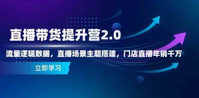 直播带货提升营2.0：流量逻辑数据，直播场景主题搭建，门店直播年销千万-轻金阁