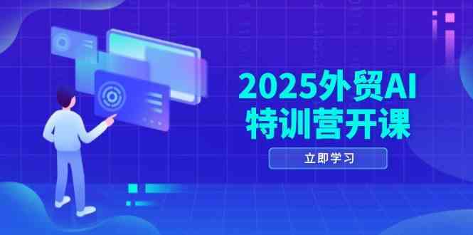 2025外贸AI特训营开课：涵盖品牌选品/AI建站/主动/被动获客/社媒开发/等等-轻金阁