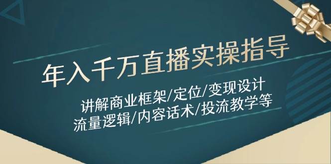 年入千万直播实操指导：讲解商业框架/定位/变现设计/流量逻辑/内容话术/等-轻金阁
