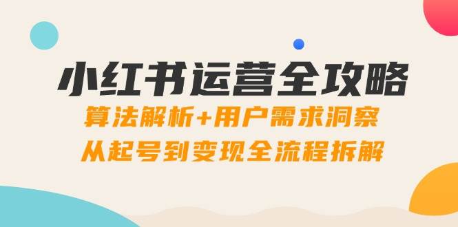 小红书运营全攻略：算法解析+用户需求洞察，从起号到变现全流程拆解-轻金阁
