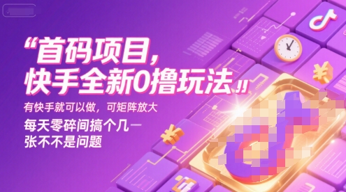 首码项目，快手全新0撸玩法，有快手就可以做，可矩阵放大，每天零碎时间搞个几张不是问题【揭秘】-轻金阁