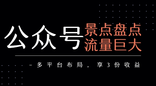 公众号流量主-景点盘点 流量巨大 多平台布局享3份收益-轻金阁