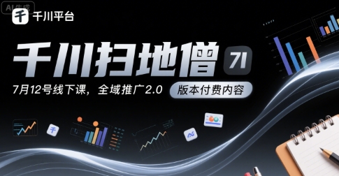 千川扫地僧7月12号线下课，千川投放，全域推广2.0版本付费内容-轻金阁