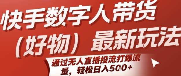 快手数字人带货(好物)最新玩法，通过无人直播投流打爆流量，轻松日入5张-轻金阁
