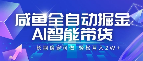 咸鱼全自动掘金，AI智能带货，长期稳定可做，轻松月入2W+【揭秘】-轻金阁