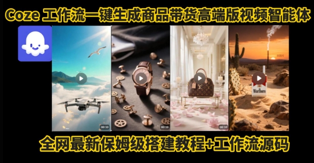 电商人的福音！Coze工作流一键生成”商品带货视频高端版“实操教程，全程保姆级搭建教学教程-轻金阁