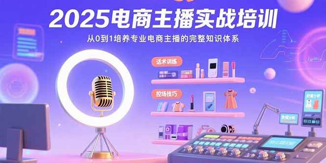 （15560期）2025电商主播实战培训：从0到1培养专业电商主播的完整知识体系-轻金阁