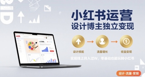 小红书运营设计博主独立变现，实现线上月入过W，零基础也能玩转小红书-轻金阁