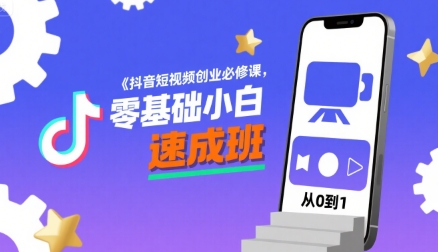 抖音短视频创业必修课，零基础小白速成班-轻金阁
