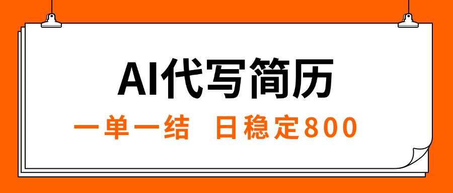 （15620期）AI代写简历，就业难目前旺季，一单一结，稳定日入8张，永不失业【附工…-轻金阁