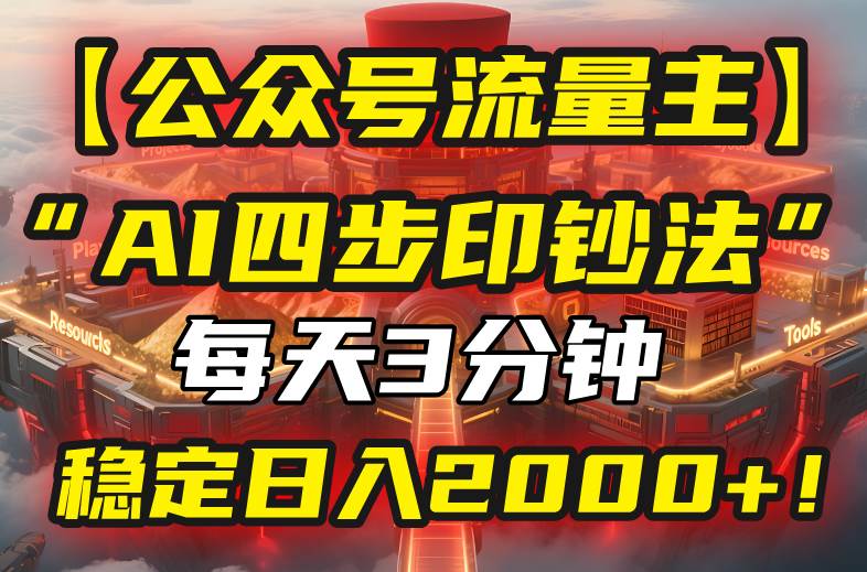 （15618期）【公众号流量主】我用“AI四步法”每天复制粘贴3分钟，稳定日入2000+！-轻金阁