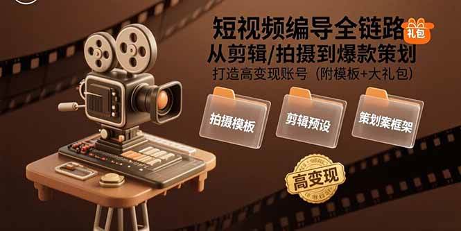 （15600期）短视频编导全链路：从剪辑/拍摄到爆款策划,打造高变现账号(附模板+大礼包)-轻金阁