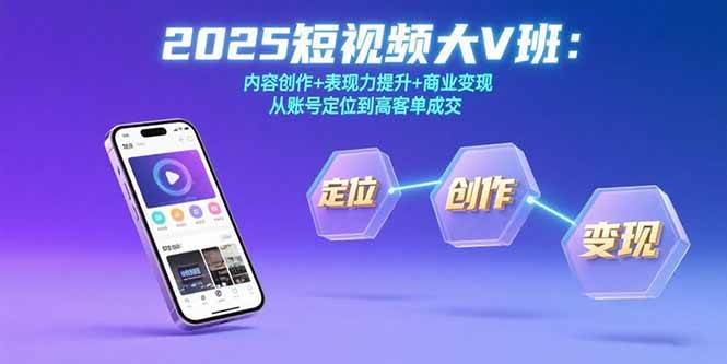 （15598期）2025短视频大V班：内容创作+表现力提升+商业变现  从账号定位到高客单成交-轻金阁
