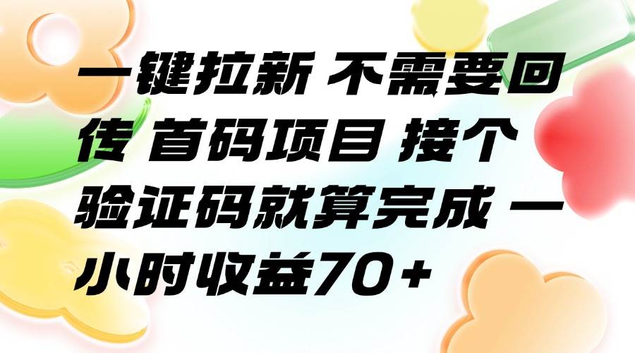 （15588期）一键拉新 不需要回传 首码项目 接个验证码就算完成 一小时收益70+-轻金阁