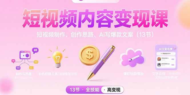 （15581期）短视频内容变现课：短视频制作、创作思路、Ai写爆款文案（13节）-轻金阁