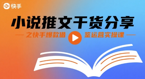小说推文干货分享之快手爆款借鉴运营实操课-轻金阁