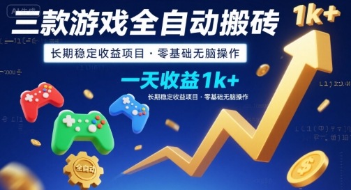 三款游戏全自动搬砖，一天收益1k+，长期稳定收益项目，零基础无脑操作【揭秘】-轻金阁