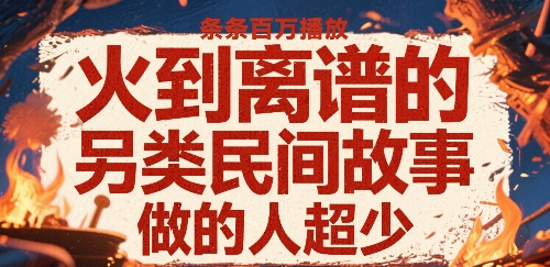 火到离谱的另类民间故事，条条百W播放，做的人超少-轻金阁