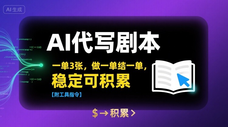 AI代写剧本，一单3张，做一单结一单，稳定可积累【附工具指令】-轻金阁