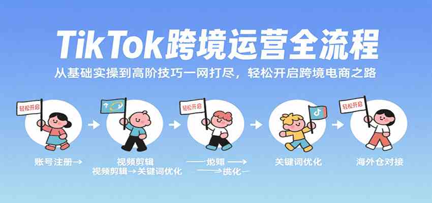 TikTok跨境运营全流程，从基础实操到高阶技巧一网打尽，轻松开启跨境电商之路-轻金阁