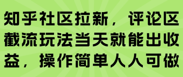知乎社区拉新，评论区截流玩法当天就能出收益，操作简单人人可做-轻金阁