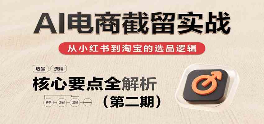 AI电商截留实战，小红书、淘宝等电商平台选品思路及核心要点（第二期）-轻金阁